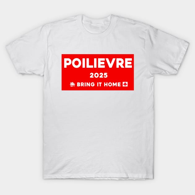 Pierre Poilievre Bring It Home  2025 T-Shirt by Sunoria